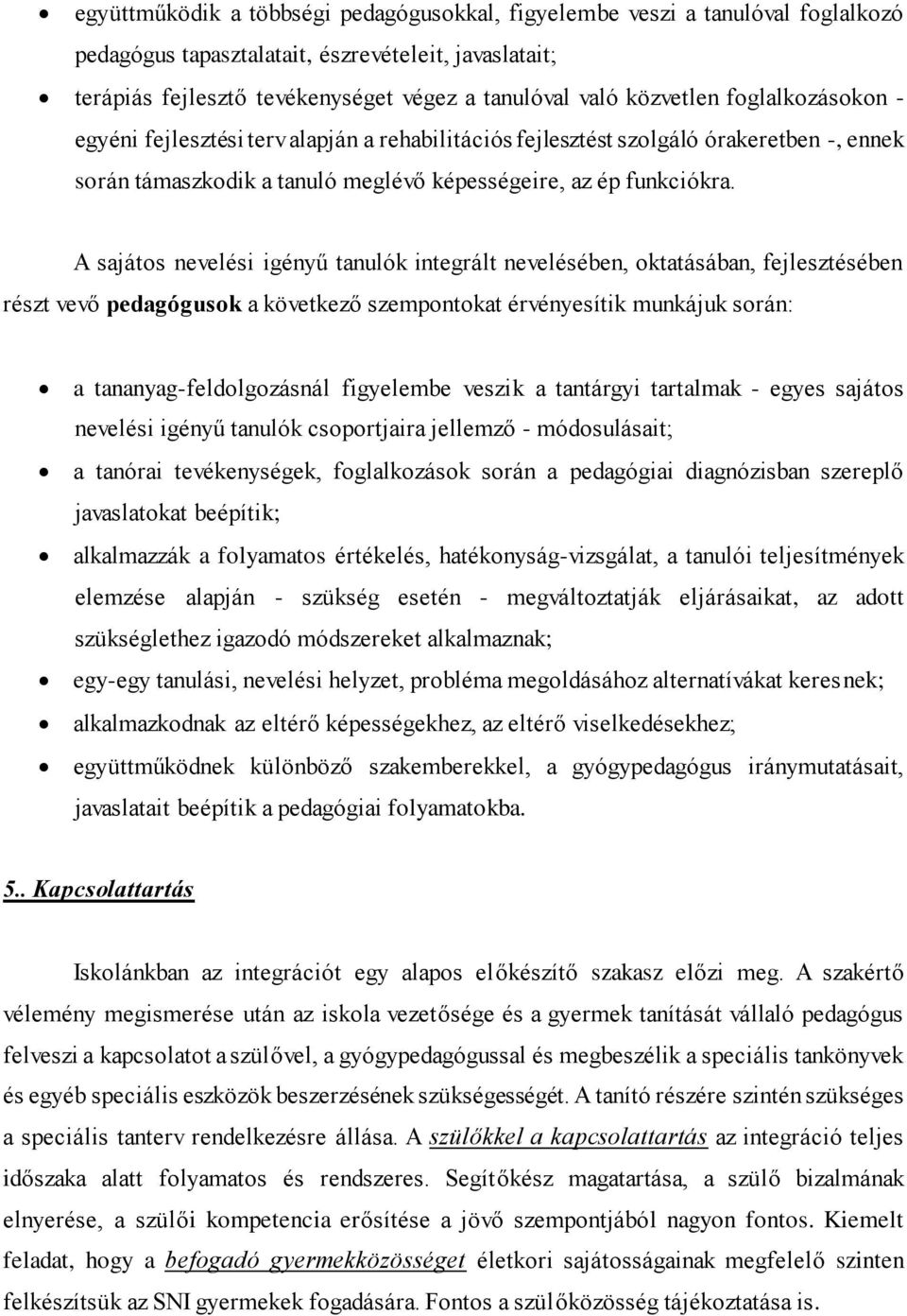 A sajátos nevelési igényű tanulók integrált nevelésében, oktatásában, fejlesztésében részt vevő pedagógusok a következő szempontokat érvényesítik munkájuk során: a tananyag-feldolgozásnál figyelembe