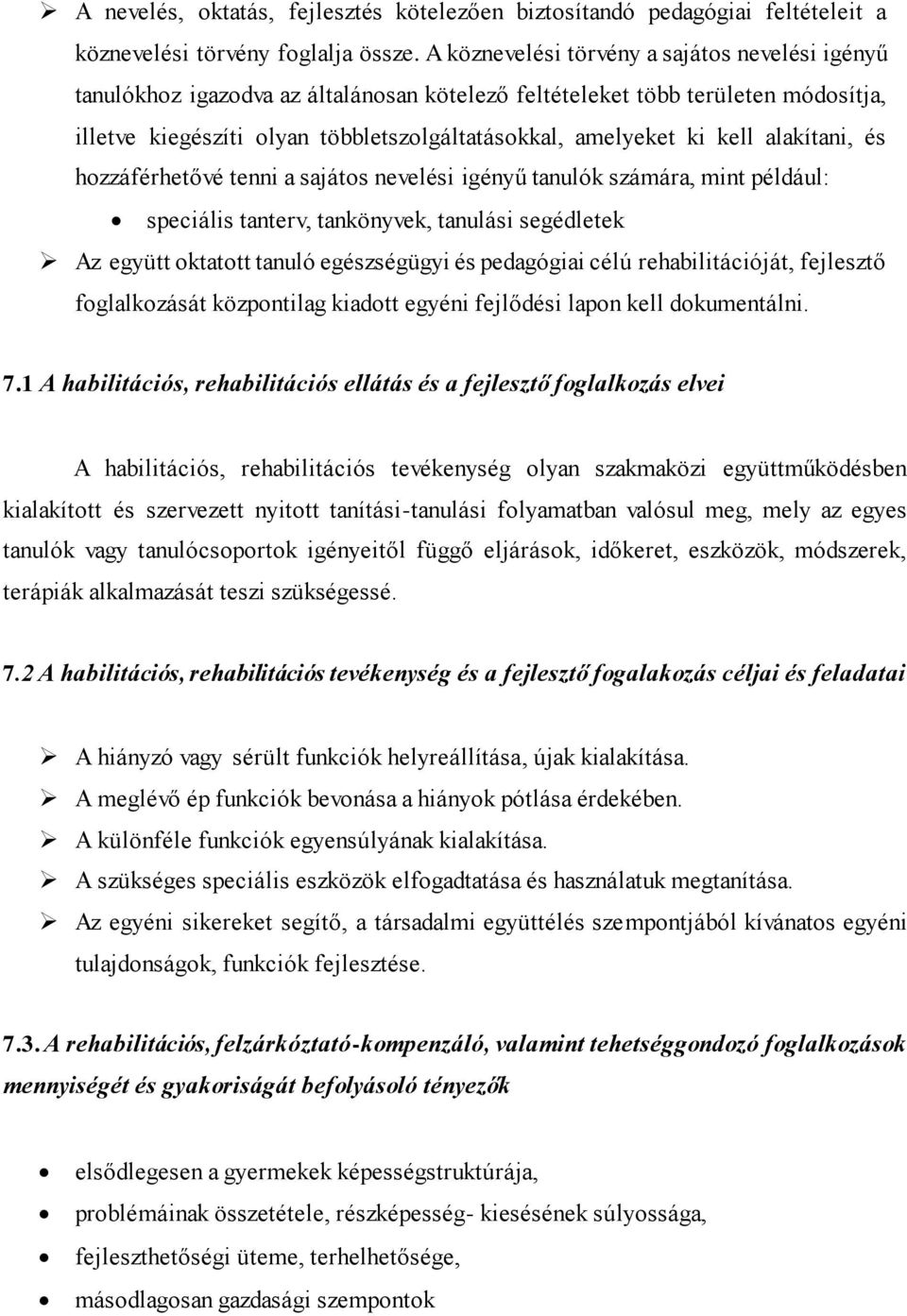 alakítani, és hozzáférhetővé tenni a sajátos nevelési igényű tanulók számára, mint például: speciális tanterv, tankönyvek, tanulási segédletek Az együtt oktatott tanuló egészségügyi és pedagógiai