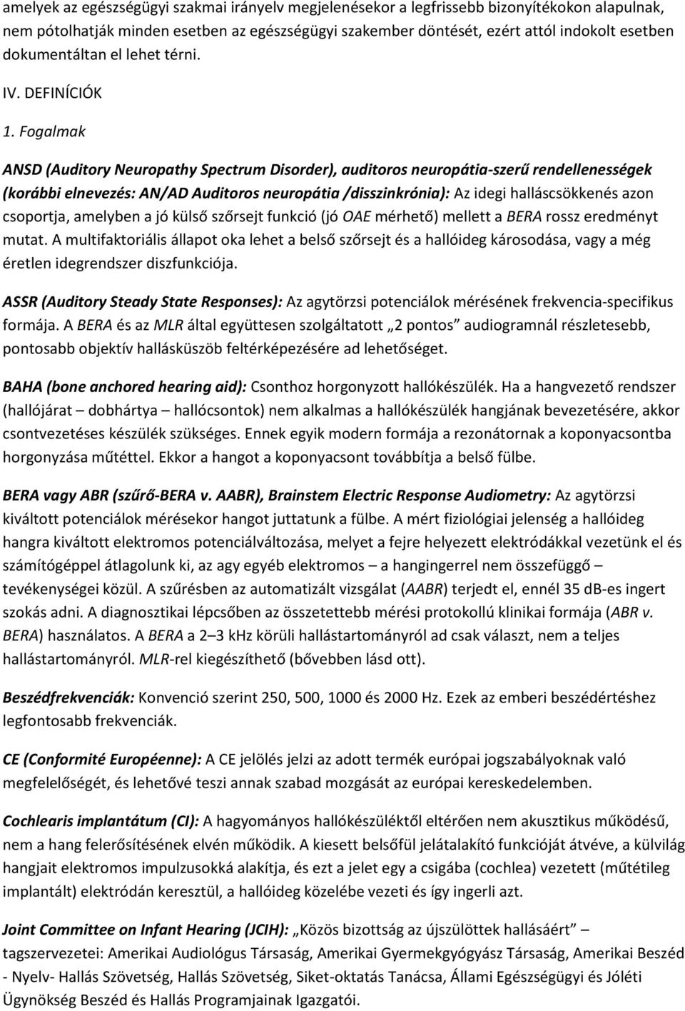 Fogalmak ANSD (Auditory Neuropathy Spectrum Disorder), auditoros neuropátia-szerű rendellenességek (korábbi elnevezés: AN/AD Auditoros neuropátia /disszinkrónia): Az idegi halláscsökkenés azon