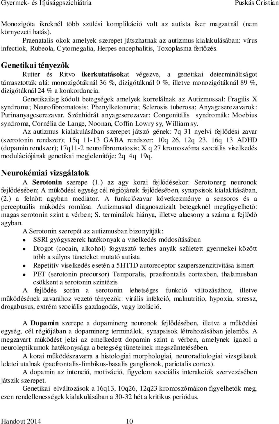 Genetikai tényezők Rutter és Ritvo ikerkutatásokat végezve, a genetikai determináltságot támasztották alá: monozigótáknál 36 %, dizigótáknál 0 %, illetve monozigótáknál 89 %, dizigótáknál 24 % a