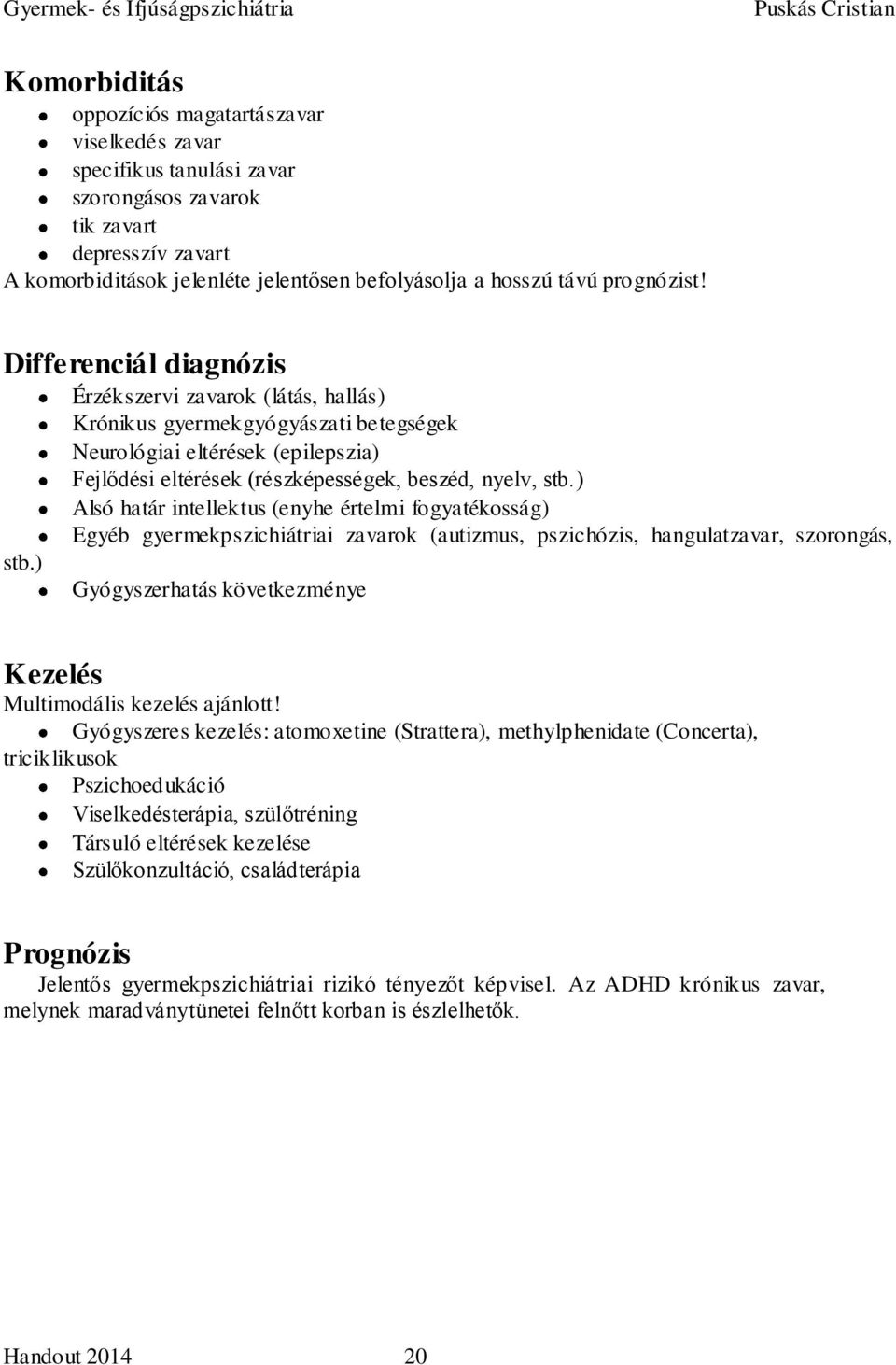 Differenciál diagnózis Érzékszervi zavarok (látás, hallás) Krónikus gyermekgyógyászati betegségek Neurológiai eltérések (epilepszia) Fejlődési eltérések (részképességek, beszéd, nyelv, stb.