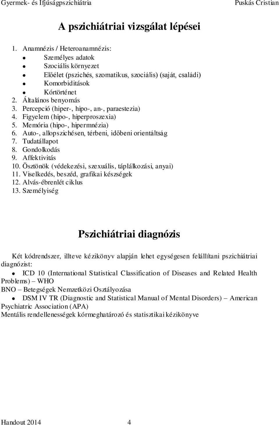 Tudatállapot 8. Gondolkodás 9. Affektivitás 10. Ösztönök (védekezési, szexuális, táplálkozási, anyai) 11. Viselkedés, beszéd, grafikai készségek 12. Alvás-ébrenlét ciklus 13.