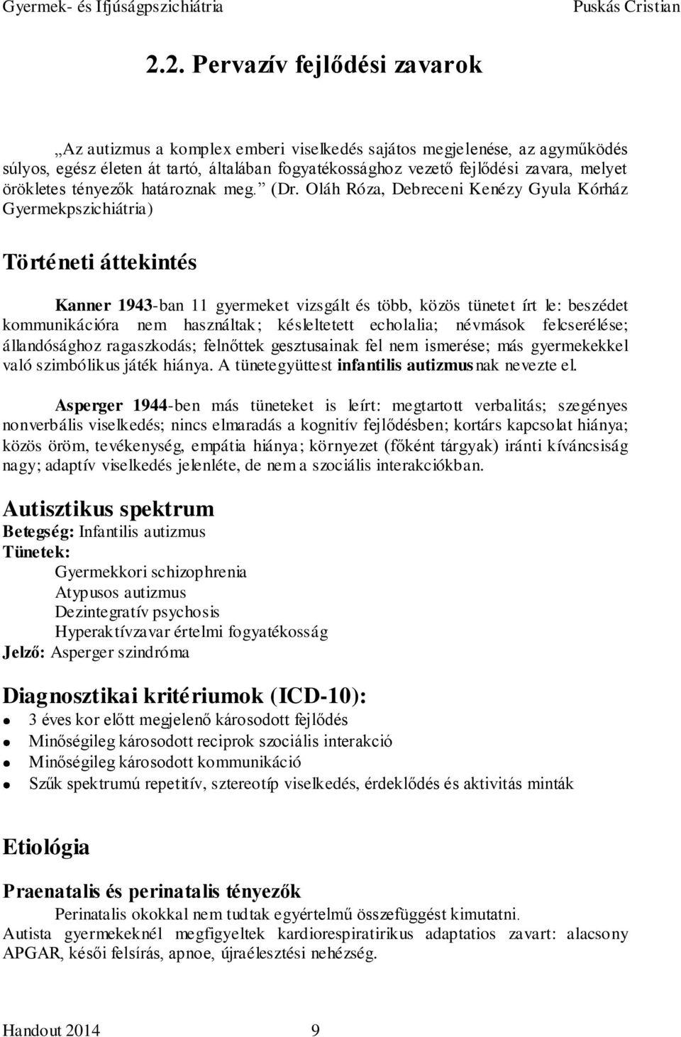 Oláh Róza, Debreceni Kenézy Gyula Kórház Gyermekpszichiátria) Történeti áttekintés Kanner 1943-ban 11 gyermeket vizsgált és több, közös tünetet írt le: beszédet kommunikációra nem használtak;