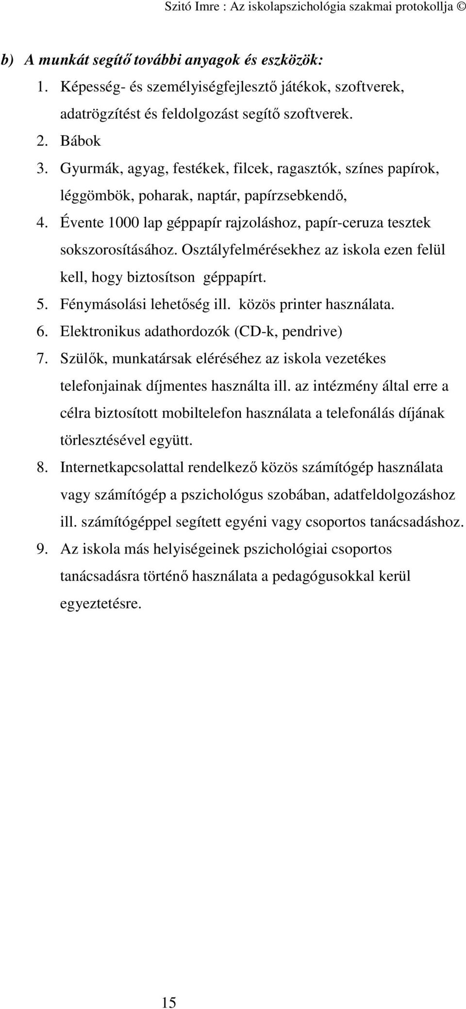 Osztályfelmérésekhez az iskola ezen felül kell, hogy biztosítson géppapírt. 5. Fénymásolási lehetőség ill. közös printer használata. 6. Elektronikus adathordozók (CD-k, pendrive) 7.