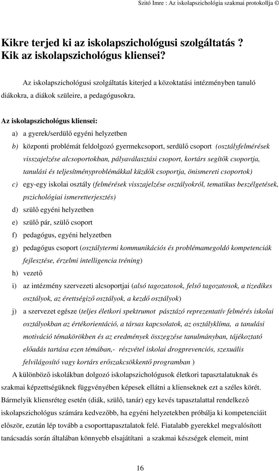 Az iskolapszichológus kliensei: a) a gyerek/serdülő egyéni helyzetben b) központi problémát feldolgozó gyermekcsoport, serdülő csoport (osztályfelmérések visszajelzése alcsoportokban, pályaválasztási