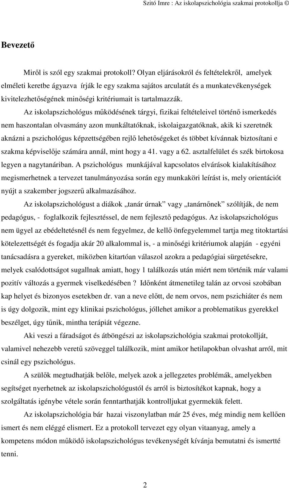 Az iskolapszichológus működésének tárgyi, fizikai feltételeivel történő ismerkedés nem haszontalan olvasmány azon munkáltatóknak, iskolaigazgatóknak, akik ki szeretnék aknázni a pszichológus