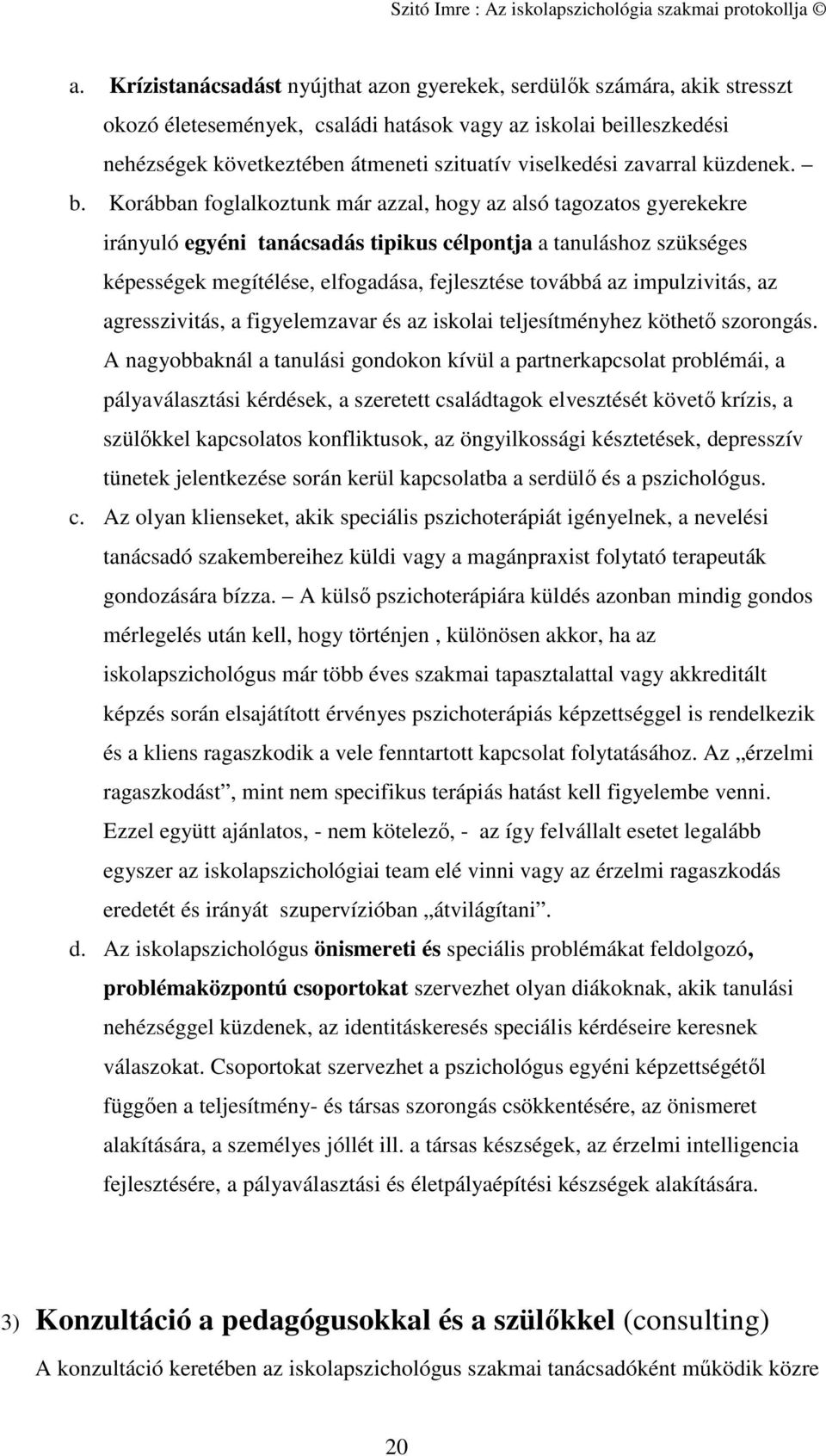 Korábban foglalkoztunk már azzal, hogy az alsó tagozatos gyerekekre irányuló egyéni tanácsadás tipikus célpontja a tanuláshoz szükséges képességek megítélése, elfogadása, fejlesztése továbbá az