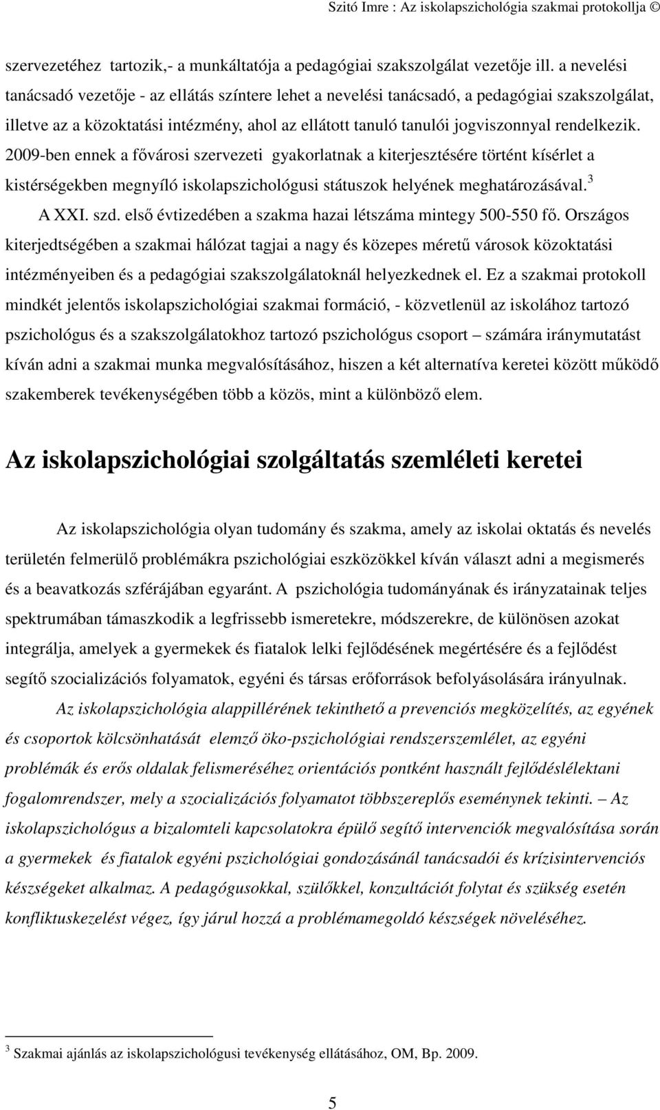 rendelkezik. 2009-ben ennek a fővárosi szervezeti gyakorlatnak a kiterjesztésére történt kísérlet a kistérségekben megnyíló iskolapszichológusi státuszok helyének meghatározásával. 3 A XXI. szd.