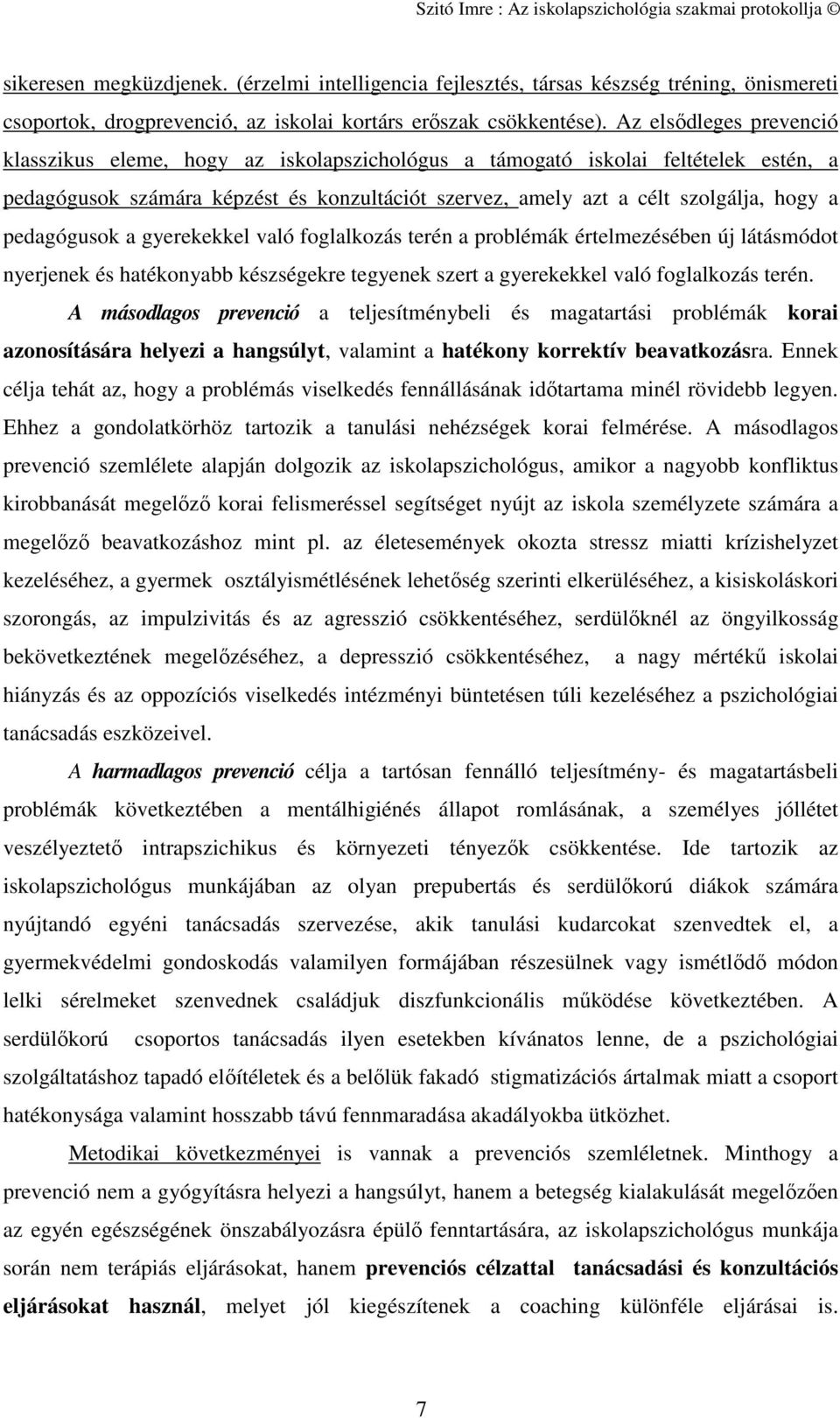 pedagógusok a gyerekekkel való foglalkozás terén a problémák értelmezésében új látásmódot nyerjenek és hatékonyabb készségekre tegyenek szert a gyerekekkel való foglalkozás terén.