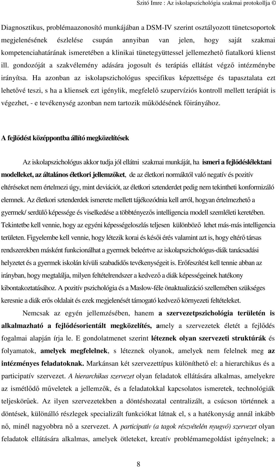 Ha azonban az iskolapszichológus specifikus képzettsége és tapasztalata ezt lehetővé teszi, s ha a kliensek ezt igénylik, megfelelő szupervíziós kontroll mellett terápiát is végezhet, - e tevékenység