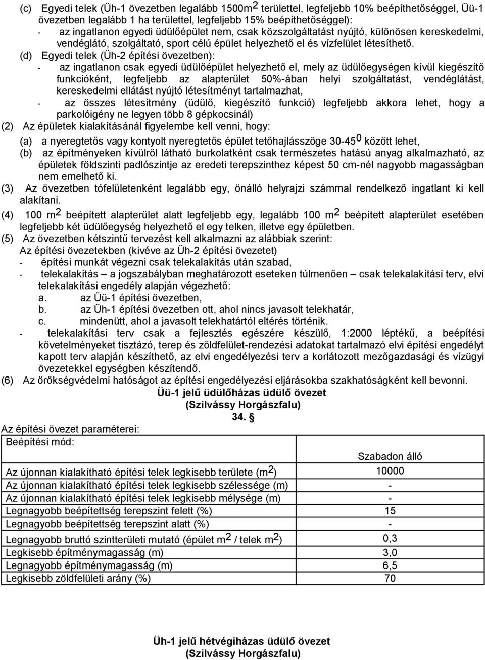 (d) Egyedi telek (Üh-2 építési övezetben): - az ingatlanon csak egyedi üdülőépület helyezhető el, mely az üdülőegységen kívül kiegészítő funkcióként, legfeljebb az alapterület 50%-ában helyi