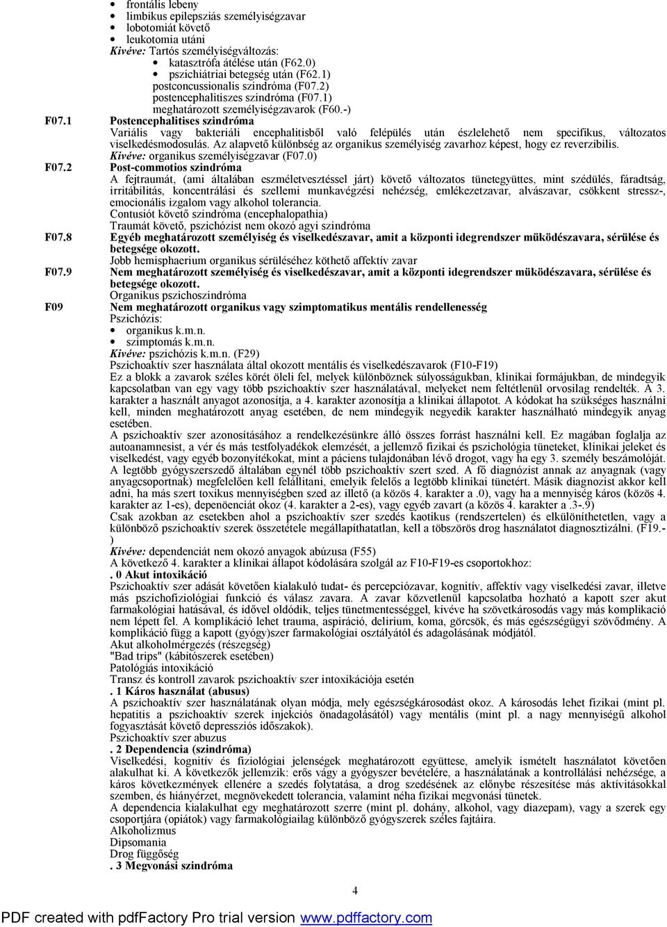 1 Postencephalitises szindróma Variális vagy bakteriáli encephalitisből való felépülés után észlelehető nem specifikus, változatos viselkedésmodosulás.