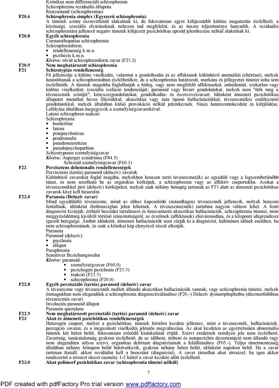 nehezen tud megfelelni, és az összes teljesítménye hanyatlik. A reziduális schizophreniára jellemző negatív tünetek kifejezett pszichótikus epizód jelentkezése nélkül alakulnak ki. F20.