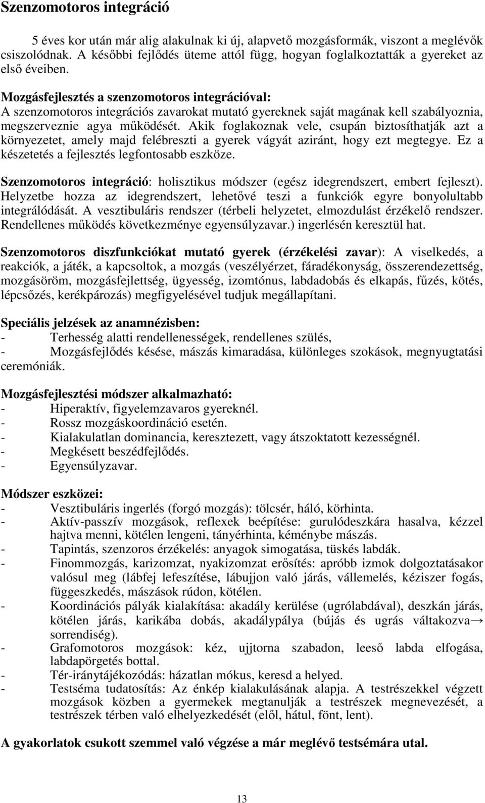 Mozgásfejlesztés a szenzomotoros integrációval: A szenzomotoros integrációs zavarokat mutató gyereknek saját magának kell szabályoznia, megszerveznie agya mőködését.