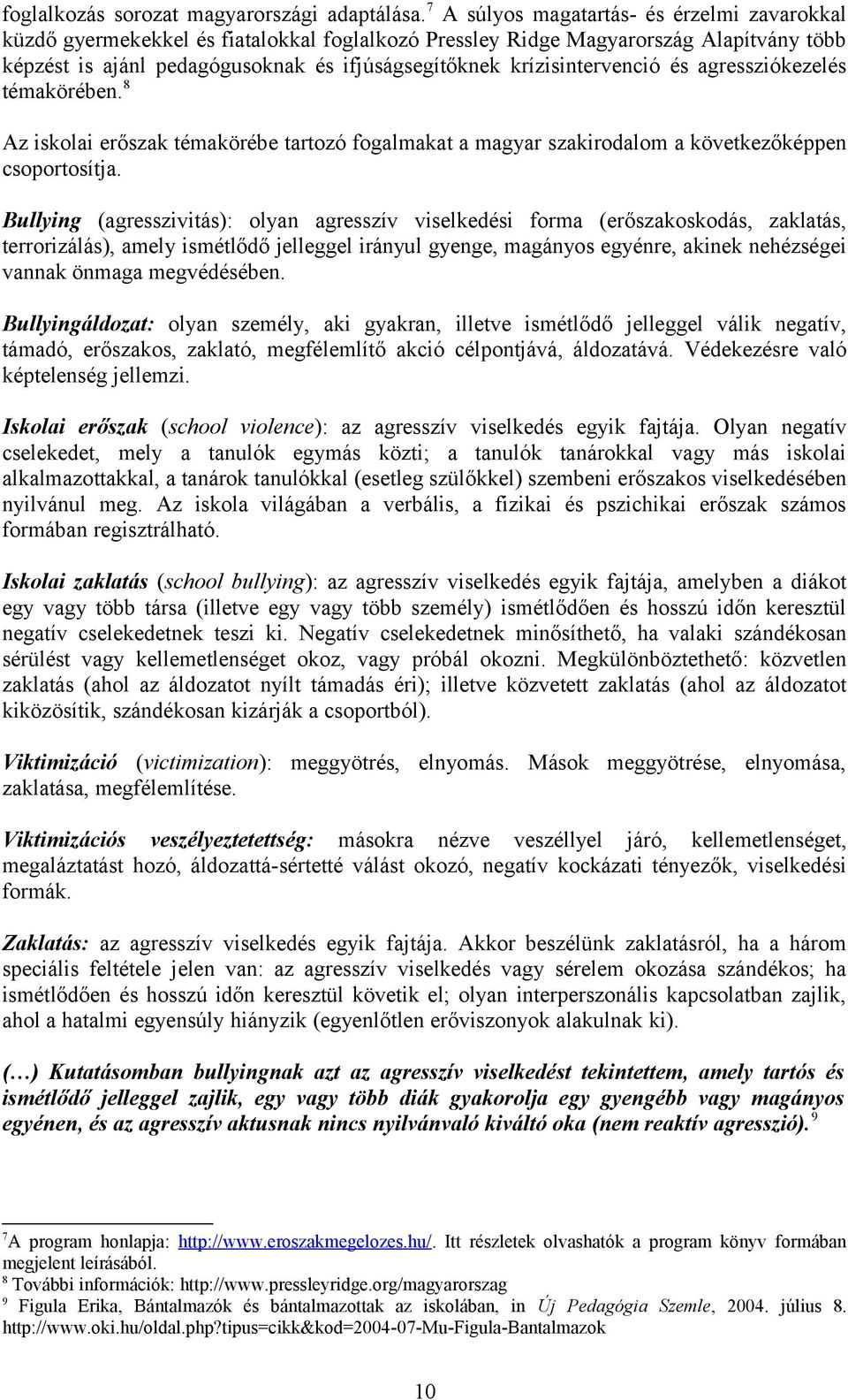 krízisintervenció és agressziókezelés témakörében. 8 Az iskolai erőszak témakörébe tartozó fogalmakat a magyar szakirodalom a következőképpen csoportosítja.