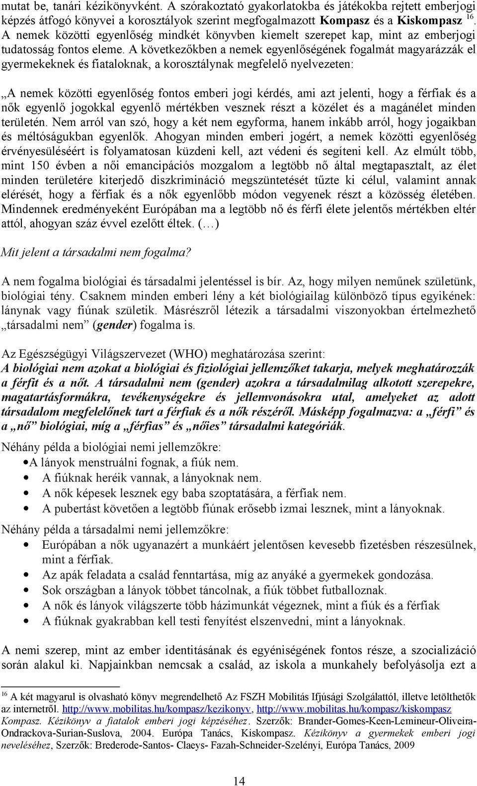 A következőkben a nemek egyenlőségének fogalmát magyarázzák el gyermekeknek és fiataloknak, a korosztálynak megfelelő nyelvezeten: A nemek közötti egyenlőség fontos emberi jogi kérdés, ami azt