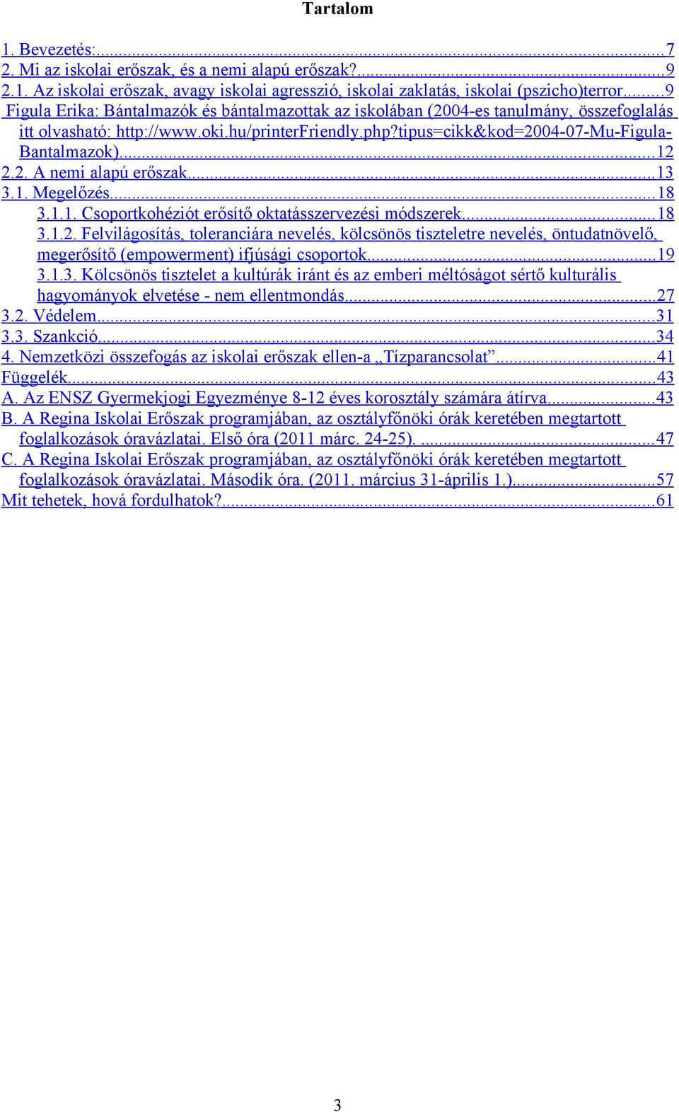 .. 12 2.2. A nemi alapú erőszak... 13 3.1. Megelőzés... 18 3.1.1. Csoportkohéziót erősítő oktatásszervezési módszerek... 18 3.1.2. Felvilágosítás, toleranciára nevelés, kölcsönös tiszteletre nevelés, öntudatnövelő, megerősítő (empowerment) ifjúsági csoportok.