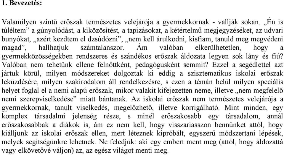 hallhatjuk számtalanszor. Ám valóban elkerülhetetlen, hogy a gyermekközösségekben rendszeres és szándékos erőszak áldozata legyen sok lány és fiú?