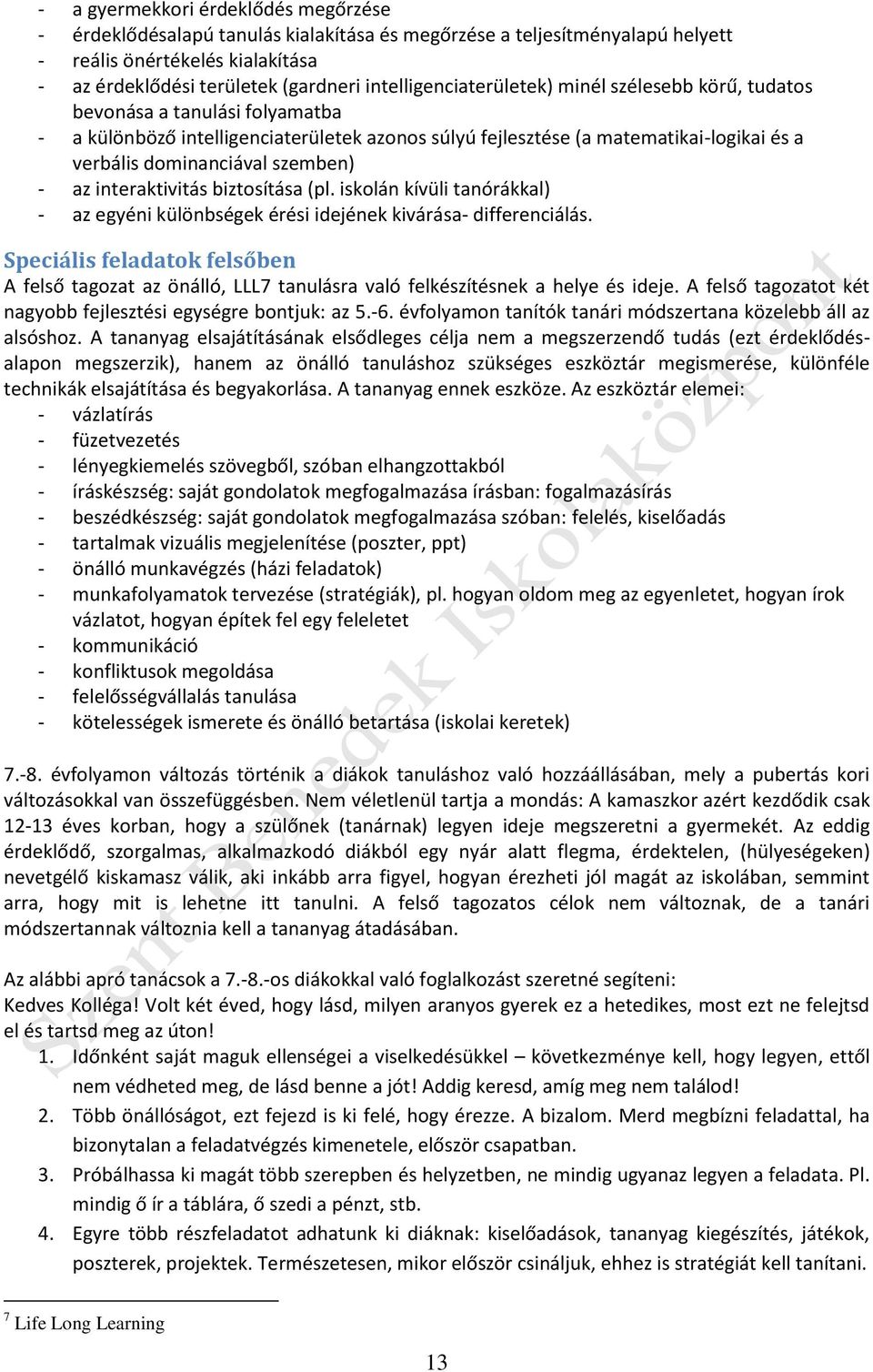 szemben) - az interaktivitás biztosítása (pl. iskolán kívüli tanórákkal) - az egyéni különbségek érési idejének kivárása- differenciálás.