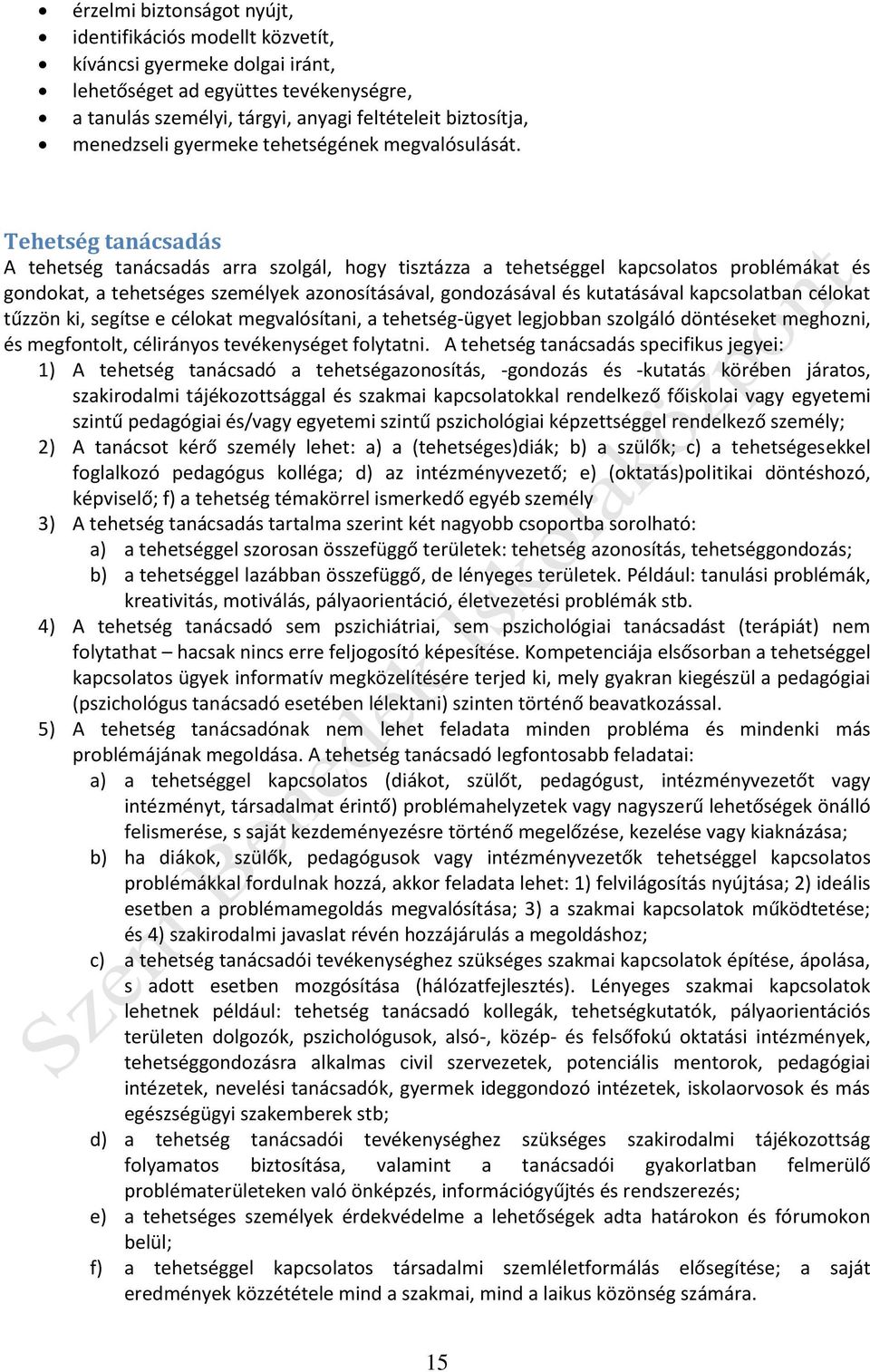 Tehetség tanácsadás A tehetség tanácsadás arra szolgál, hogy tisztázza a tehetséggel kapcsolatos problémákat és gondokat, a tehetséges személyek azonosításával, gondozásával és kutatásával