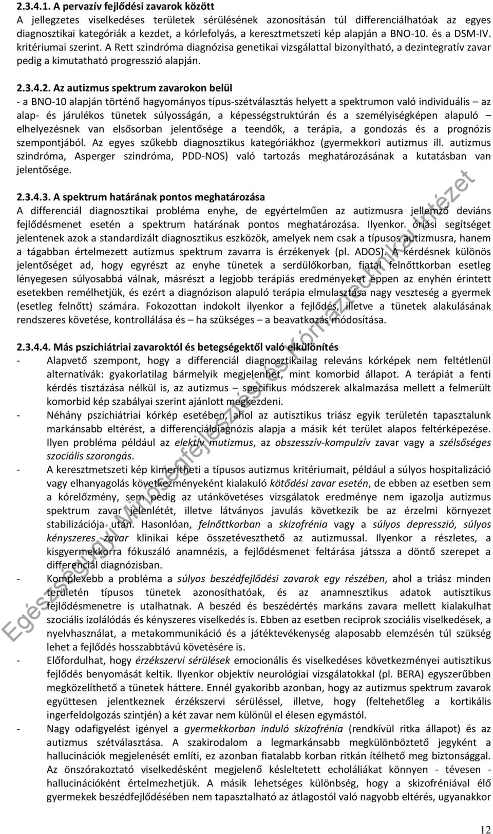 kép alapján a BNO-10. és a DSM-IV. kritériumai szerint. A Rett szindróma diagnózisa genetikai vizsgálattal bizonyítható, a dezintegratív zavar pedig a kimutatható progresszió alapján. 2.