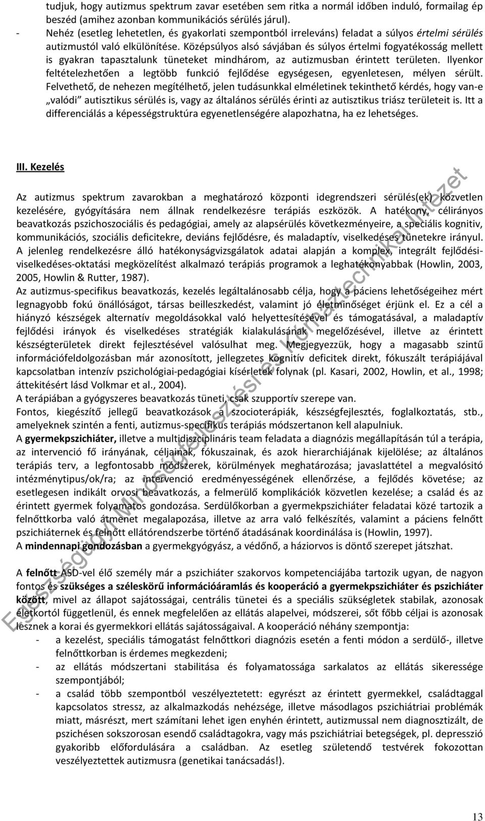 Középsúlyos alsó sávjában és súlyos értelmi fogyatékosság mellett is gyakran tapasztalunk tüneteket mindhárom, az autizmusban érintett területen.