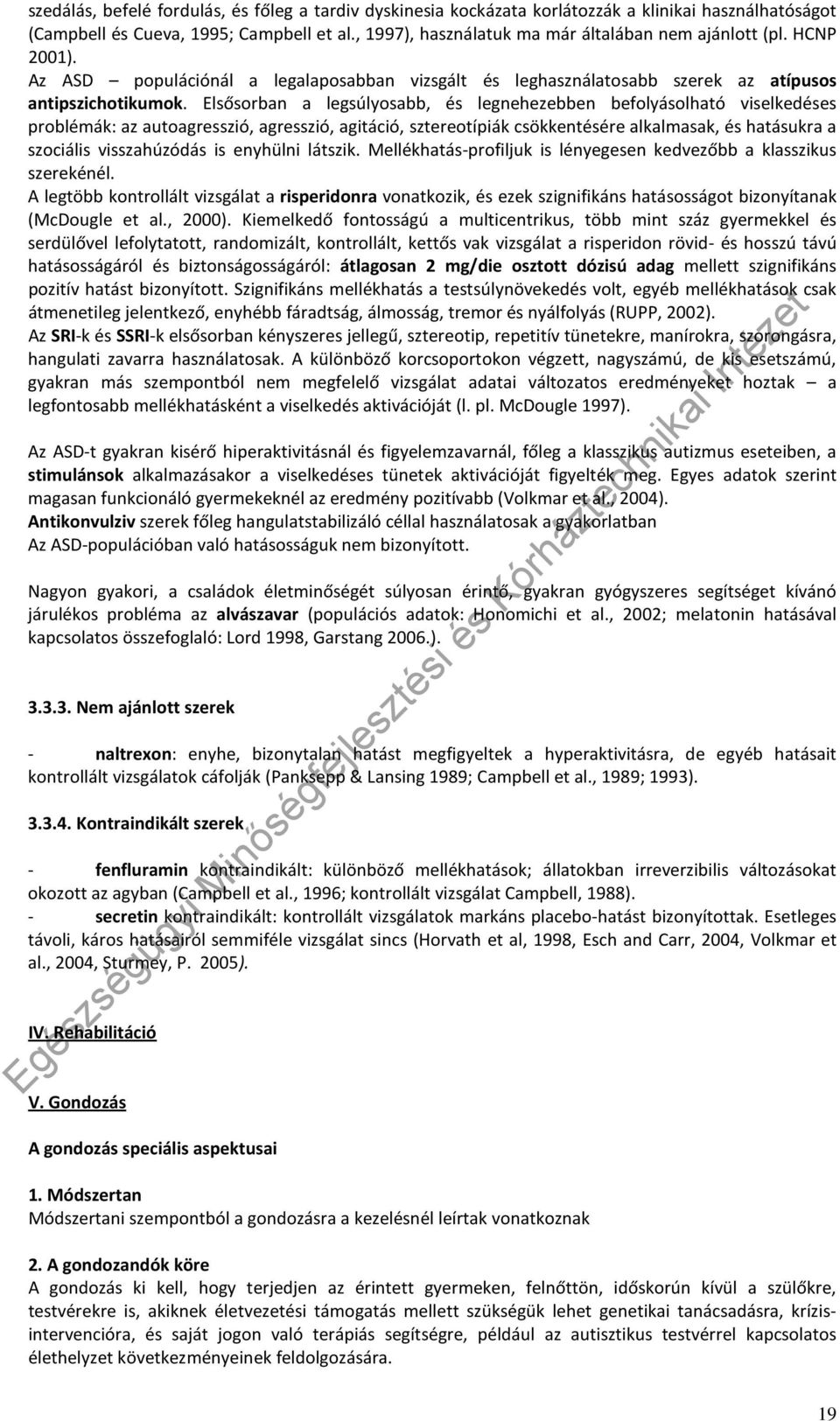 Elsősorban a legsúlyosabb, és legnehezebben befolyásolható viselkedéses problémák: az autoagresszió, agresszió, agitáció, sztereotípiák csökkentésére alkalmasak, és hatásukra a szociális