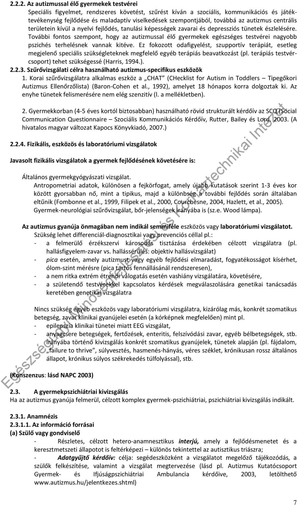 További fontos szempont, hogy az autizmussal élő gyermekek egészséges testvérei nagyobb pszichés terhelésnek vannak kitéve.