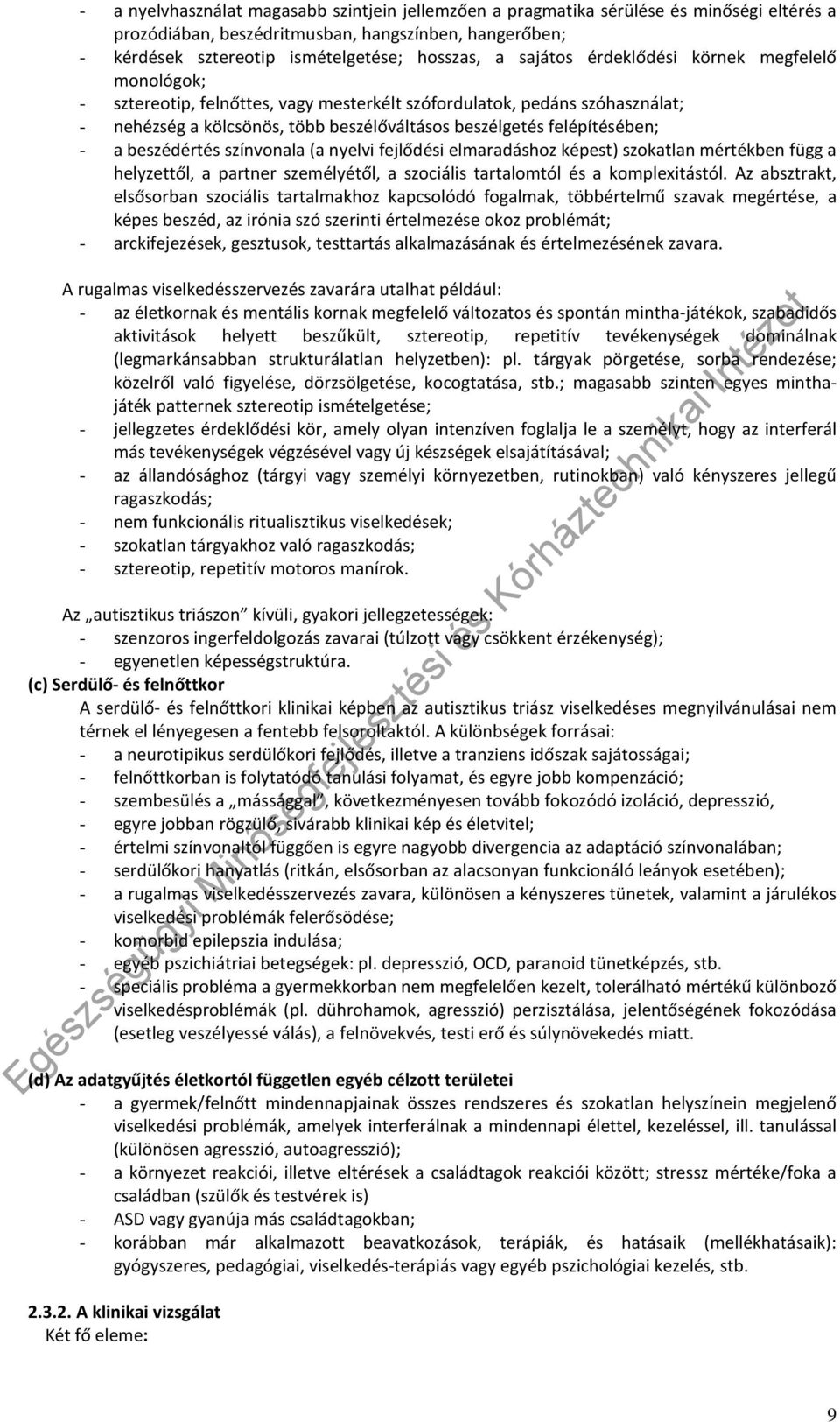 a beszédértés színvonala (a nyelvi fejlődési elmaradáshoz képest) szokatlan mértékben függ a helyzettől, a partner személyétől, a szociális tartalomtól és a komplexitástól.