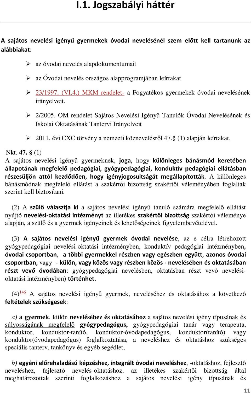 OM rendelet Sajátos Nevelési Igényű Tanulók Óvodai Nevelésének és Iskolai Oktatásának Tantervi Irányelveit 2011. évi CXC törvény a nemzeti köznevelésről 47.