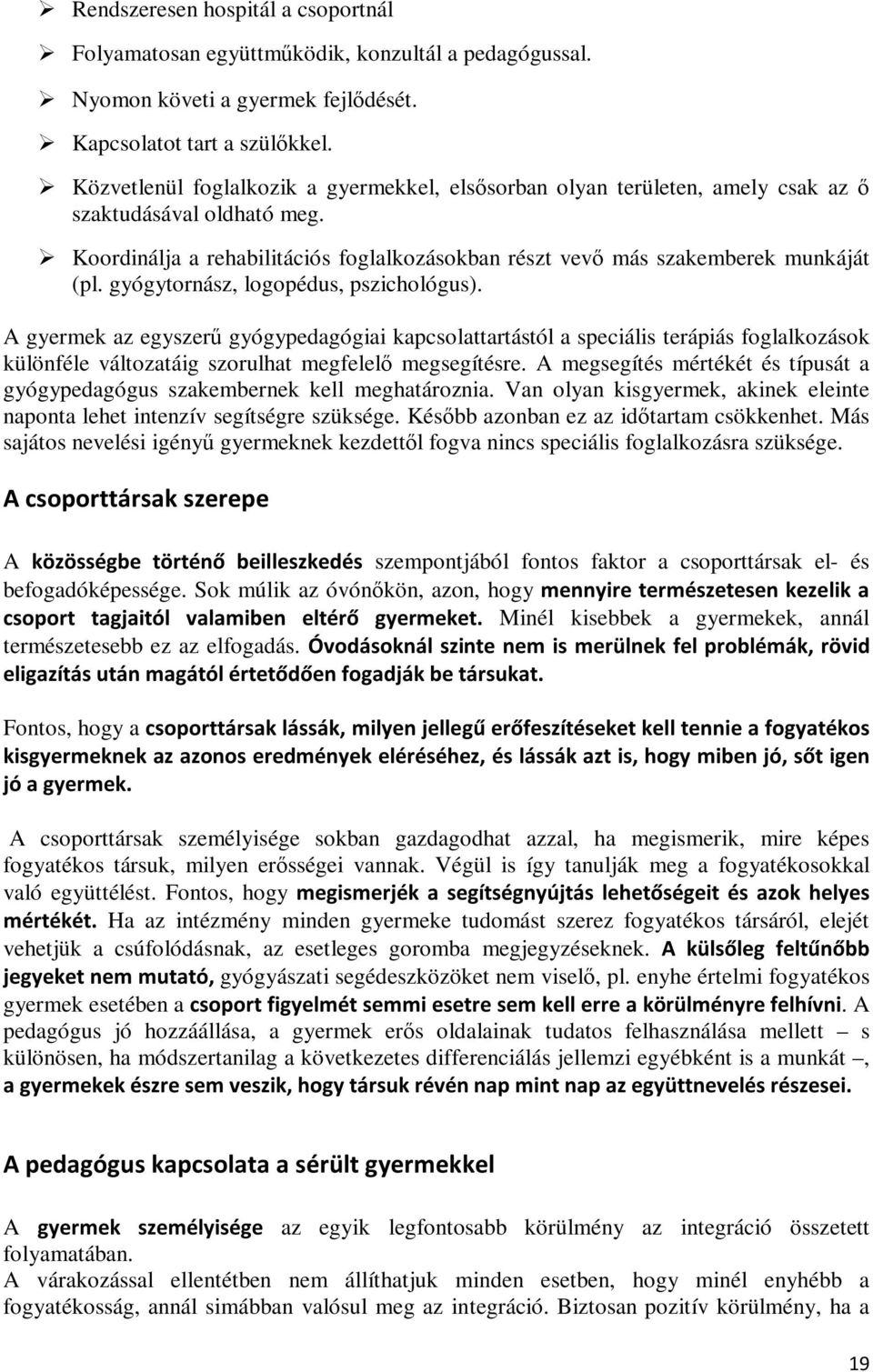 gyógytornász, logopédus, pszichológus). A gyermek az egyszerű gyógypedagógiai kapcsolattartástól a speciális terápiás foglalkozások különféle változatáig szorulhat megfelelő megsegítésre.