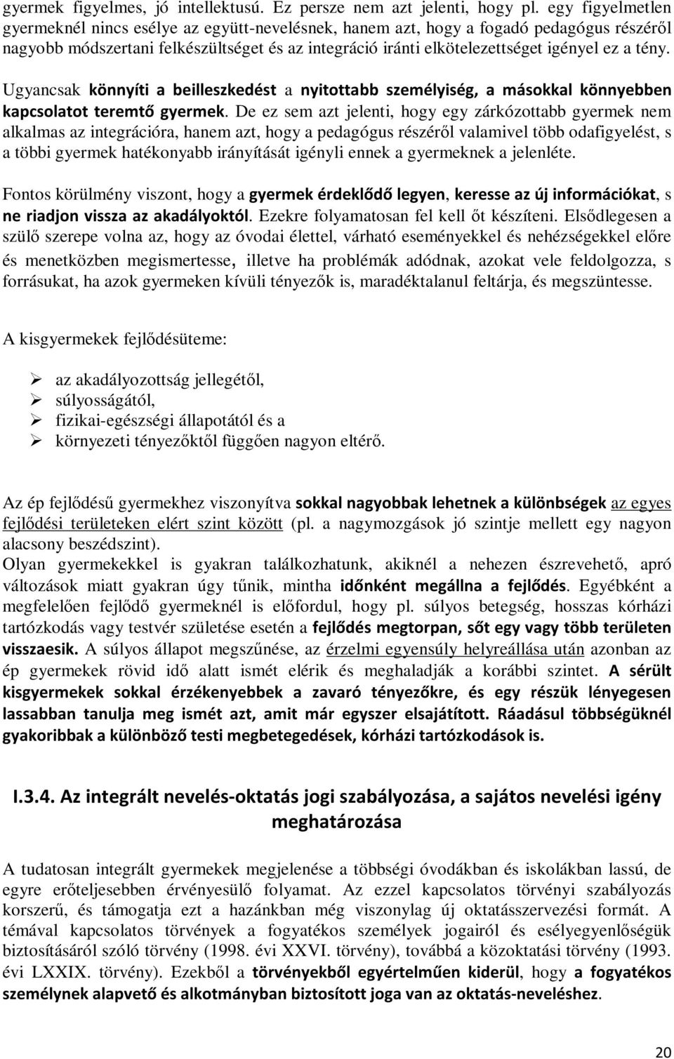 tény. Ugyancsak könnyíti a beilleszkedést a nyitottabb személyiség, a másokkal könnyebben kapcsolatot teremtő gyermek.