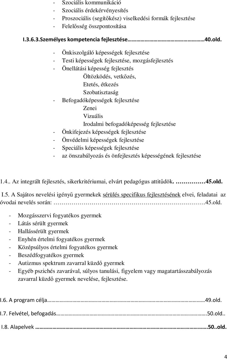 fejlesztése Zenei Vizuális Irodalmi befogadóképesség fejlesztése - Önkifejezés képességek fejlesztése - Önvédelmi képességek fejlesztése - Speciális képességek fejlesztése - az önszabályozás és