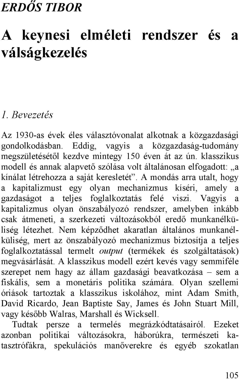 A mondás arra utalt, hogy a kapitalizmust egy olyan mechanizmus kíséri, amely a gazdaságot a teljes foglalkoztatás felé viszi.