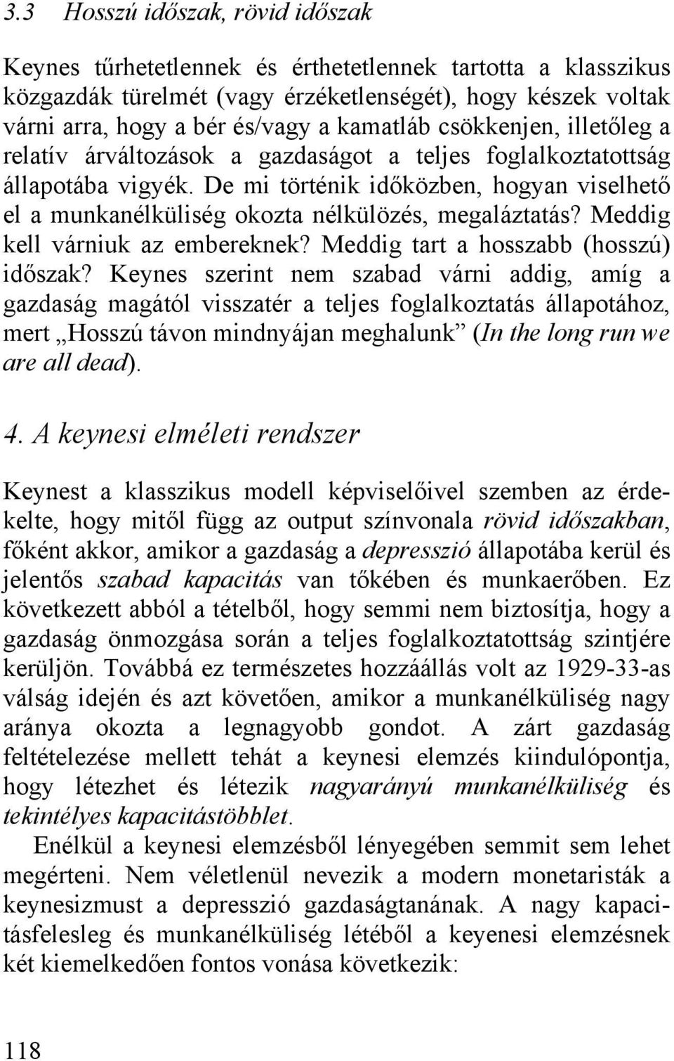 De mi történik időközben, hogyan viselhető el a munkanélküliség okozta nélkülözés, megaláztatás? Meddig kell várniuk az embereknek? Meddig tart a hosszabb (hosszú) időszak?