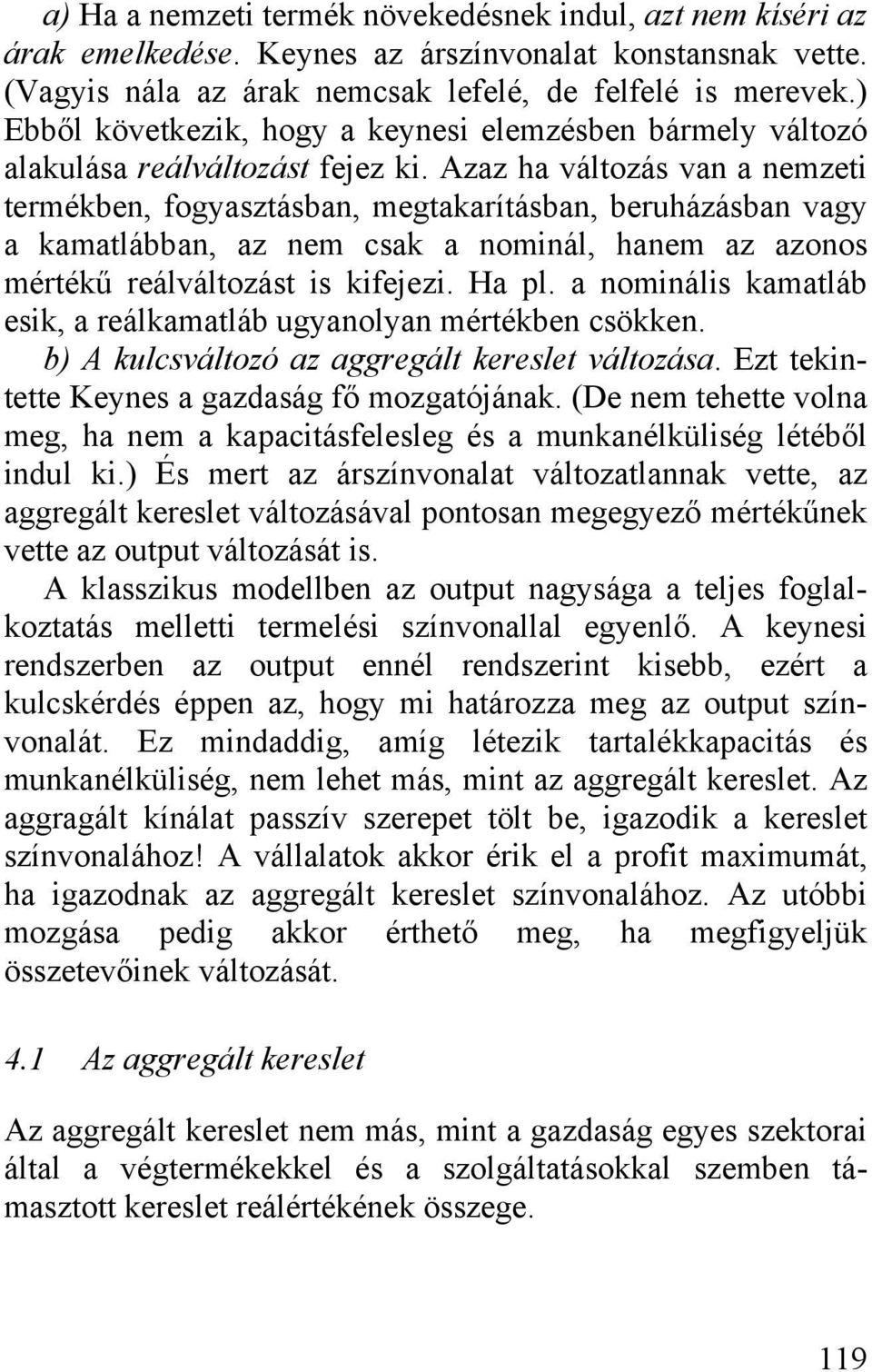 Azaz ha változás van a nemzeti termékben, fogyasztásban, megtakarításban, beruházásban vagy a kamatlábban, az nem csak a nominál, hanem az azonos mértékű reálváltozást is kifejezi. Ha pl.