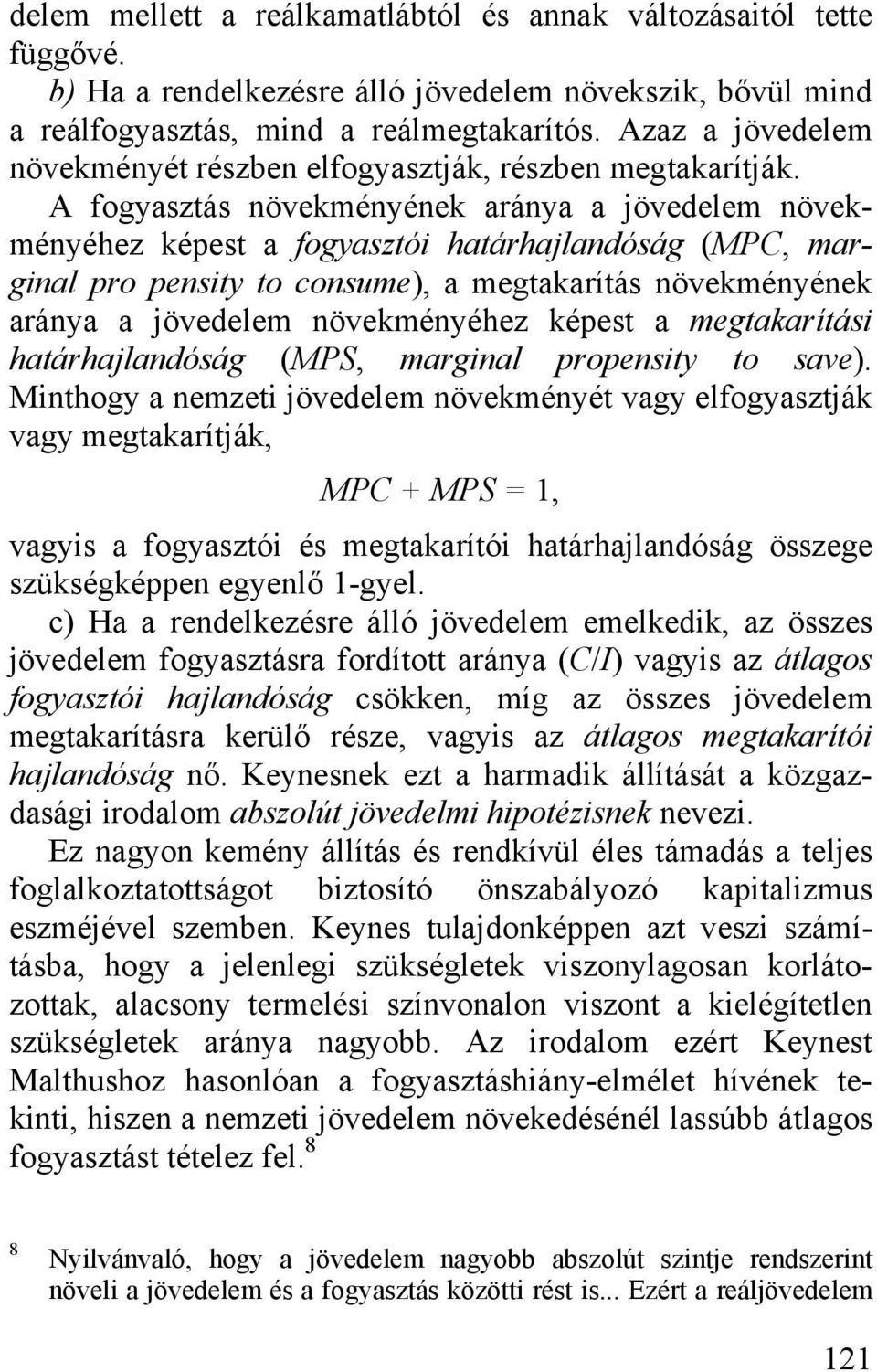 A fogyasztás növekményének aránya a jövedelem növekményéhez képest a fogyasztói határhajlandóság (MPC, marginal pro pensity to consume), a megtakarítás növekményének aránya a jövedelem növekményéhez