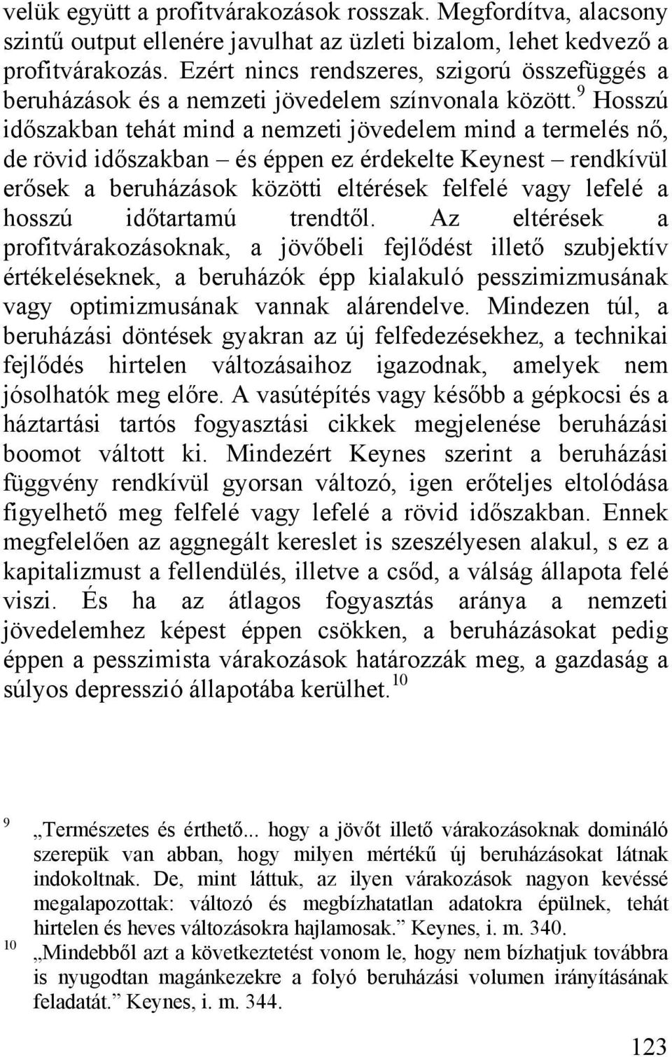 9 Hosszú időszakban tehát mind a nemzeti jövedelem mind a termelés nő, de rövid időszakban és éppen ez érdekelte Keynest rendkívül erősek a beruházások közötti eltérések felfelé vagy lefelé a hosszú