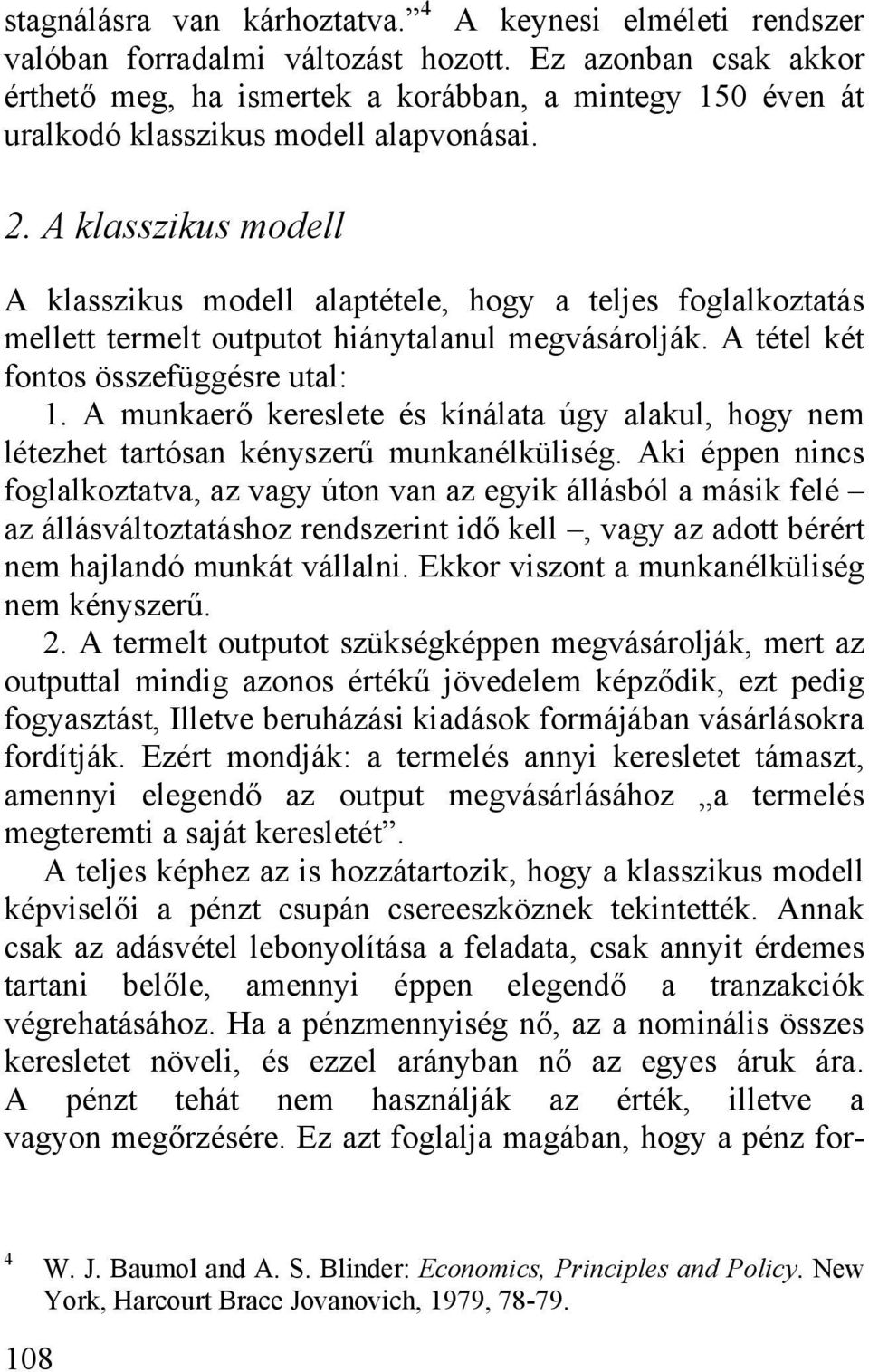 A klasszikus modell A klasszikus modell alaptétele, hogy a teljes foglalkoztatás mellett termelt outputot hiánytalanul megvásárolják. A tétel két fontos összefüggésre utal: 1.