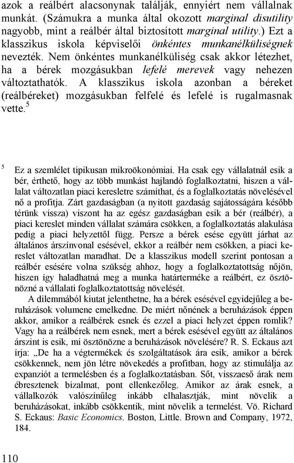 A klasszikus iskola azonban a béreket (reálbéreket) mozgásukban felfelé és lefelé is rugalmasnak vette. 5 5 Ez a szemlélet tipikusan mikroökonómiai.