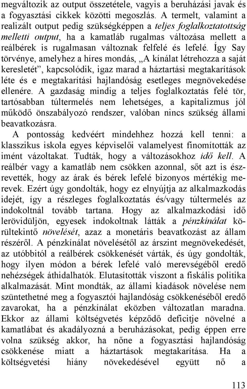 Így Say törvénye, amelyhez a híres mondás, A kínálat létrehozza a saját keresletét, kapcsolódik, igaz marad a háztartási megtakarítások léte és e megtakarítási hajlandóság esetleges megnövekedése