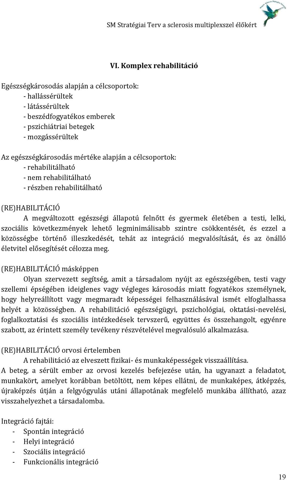 és gyermek életében a testi, lelki, szociális következmények lehető legminimálisabb szintre csökkentését, és ezzel a közösségbe történő illeszkedését, tehát az integráció megvalósítását, és az önálló