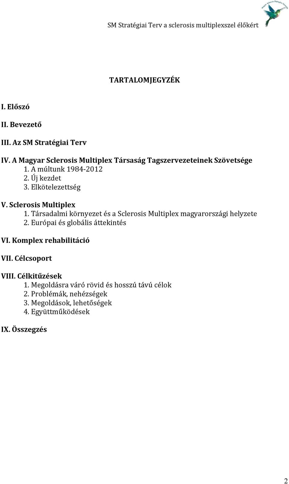 Sclerosis Multiplex 1. Társadalmi környezet és a Sclerosis Multiplex magyarországi helyzete 2. Európai és globális áttekintés VI.