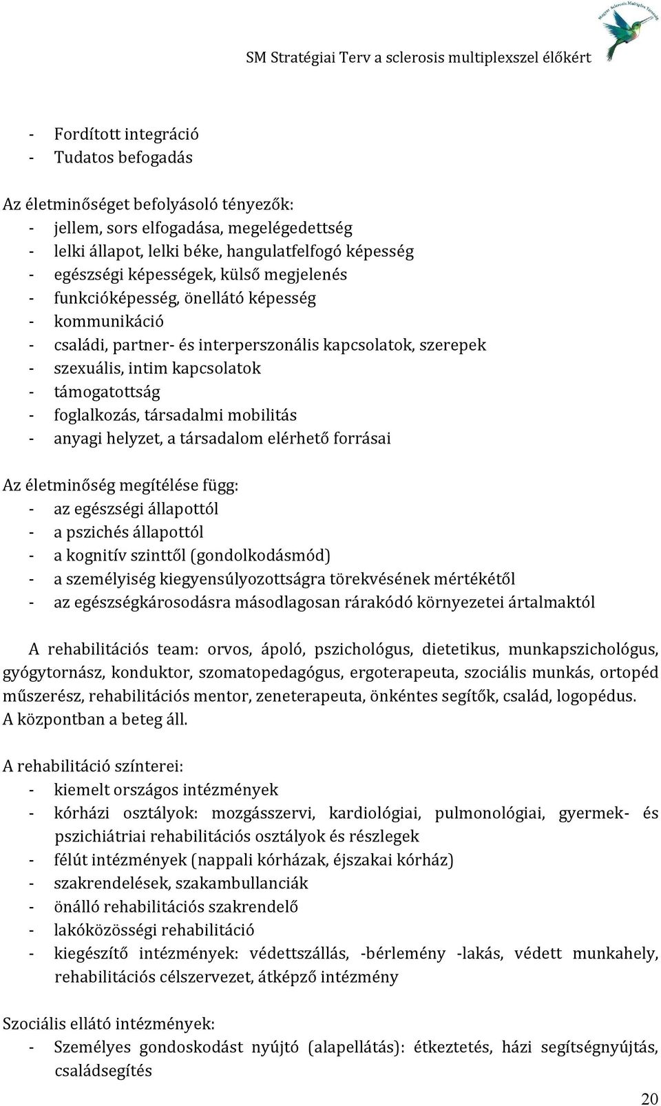 foglalkozás, társadalmi mobilitás - anyagi helyzet, a társadalom elérhető forrásai Az életminőség megítélése függ: - az egészségi állapottól - a pszichés állapottól - a kognitív szinttől