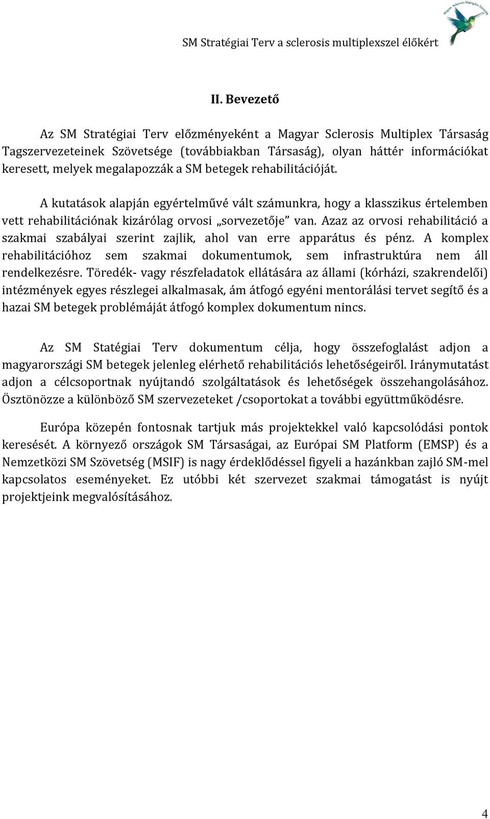 Azaz az orvosi rehabilitáció a szakmai szabályai szerint zajlik, ahol van erre apparátus és pénz. A komplex rehabilitációhoz sem szakmai dokumentumok, sem infrastruktúra nem áll rendelkezésre.