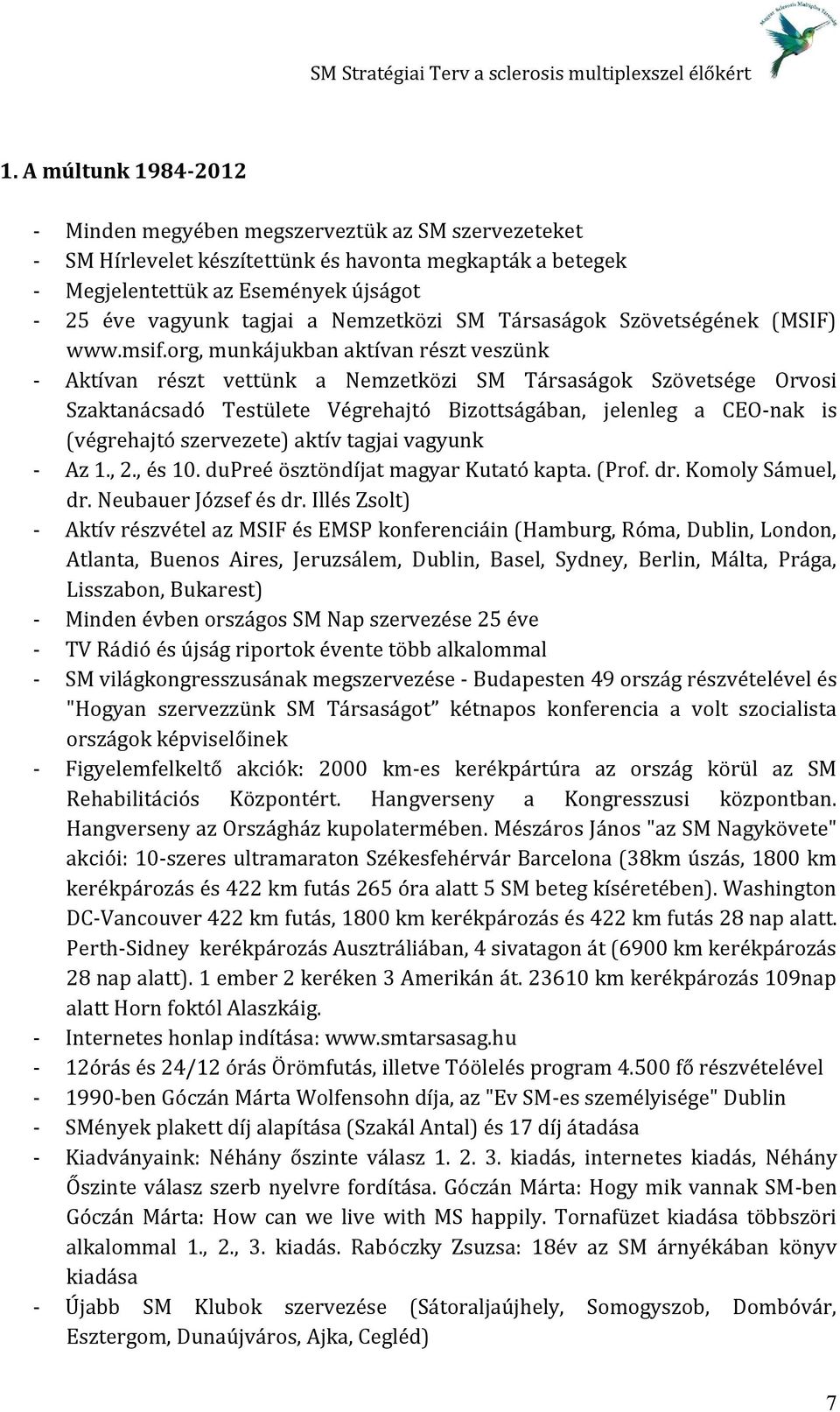 org, munkájukban aktívan részt veszünk - Aktívan részt vettünk a Nemzetközi SM Társaságok Szövetsége Orvosi Szaktanácsadó Testülete Végrehajtó Bizottságában, jelenleg a CEO-nak is (végrehajtó