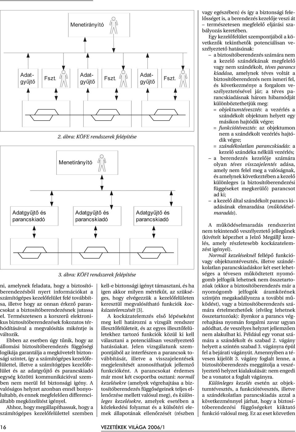 Ebben az esetben úgy tûnik, hogy az állomási biztosítóberendezés függõségi logikája garantálja a megkövetelt biztonsági szintet, így a számítógépes kezelõfelülettel, illetve a számítógépes