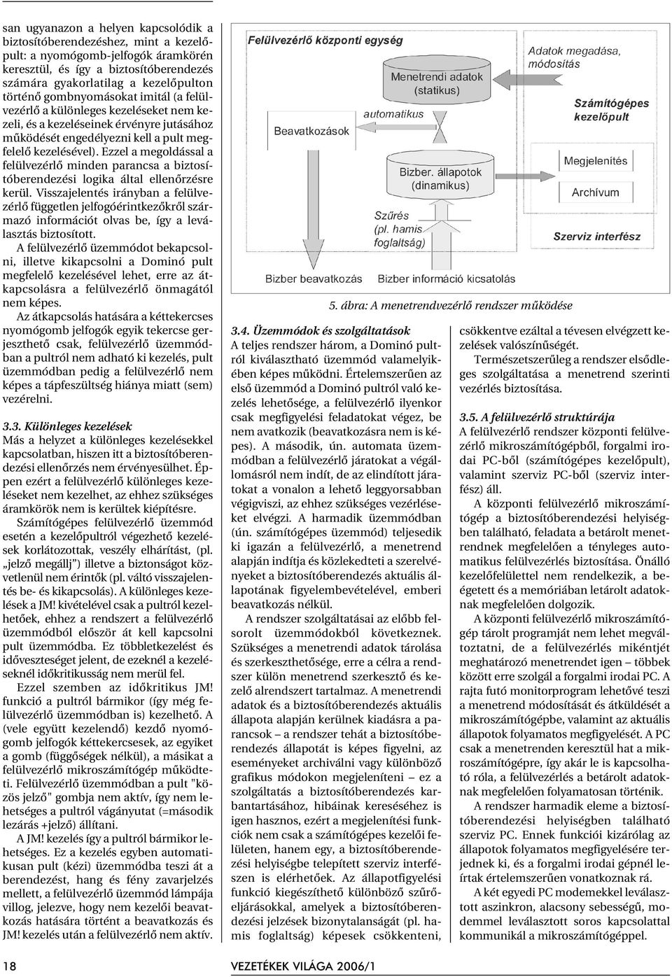 Ezzel a megoldással a felülvezérlõ minden parancsa a biztosítóberendezési logika által ellenõrzésre kerül.