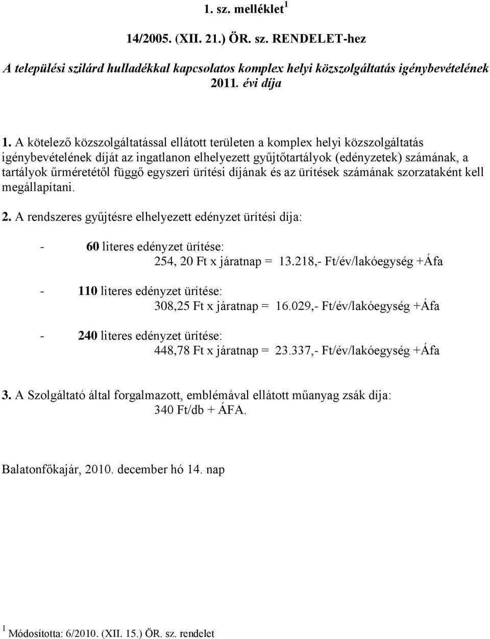 egyszeri ürítési díjának és az ürítések számának szorzataként kell megállapítani. 2.