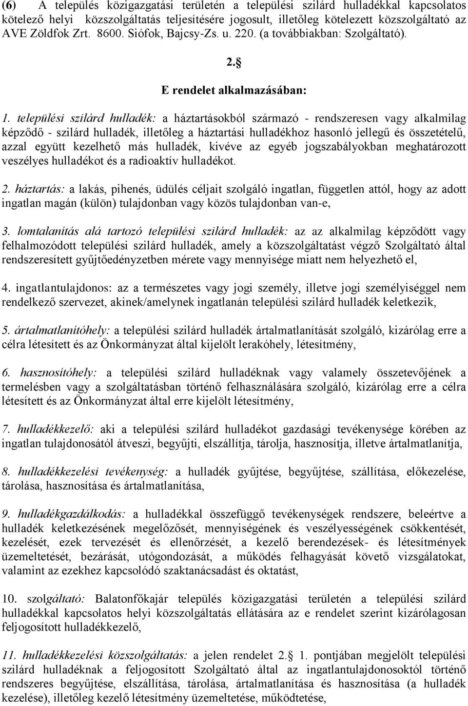 települési szilárd hulladék: a háztartásokból származó - rendszeresen vagy alkalmilag képződő - szilárd hulladék, illetőleg a háztartási hulladékhoz hasonló jellegű és összetételű, azzal együtt